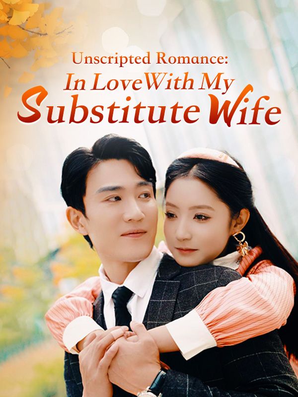 Unscripted Romance: In Love With My Substitute Wife