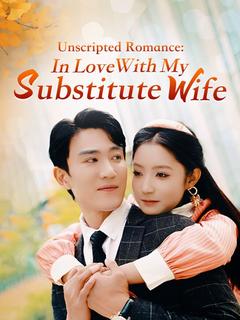 Unscripted Romance: In Love With My Substitute Wife