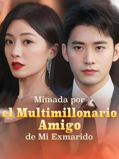 Mimada por el Multimillonario Amigo de Mi Exmarido