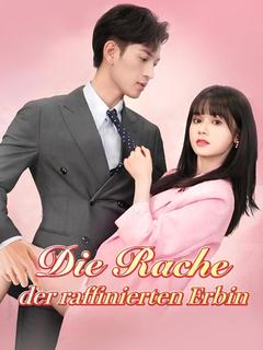 Die Rache der raffinierten Erbin