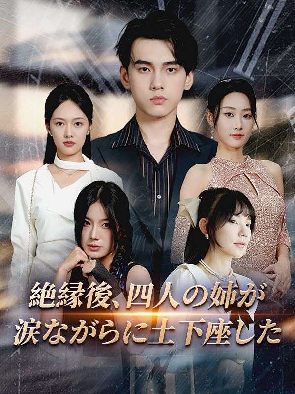 絶縁後、四人の姉が涙ながらに土下座した