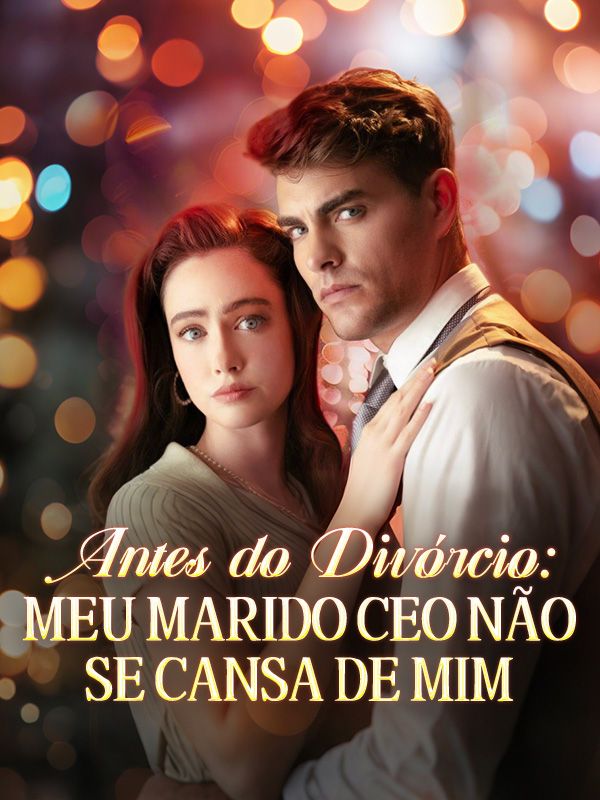 Antes do Divórcio: Meu Marido CEO Não Se Cansa de Mim
