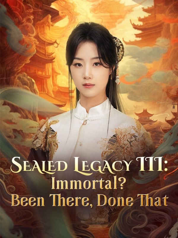 Sealed Legacy III: Immortal? Been There, Done That