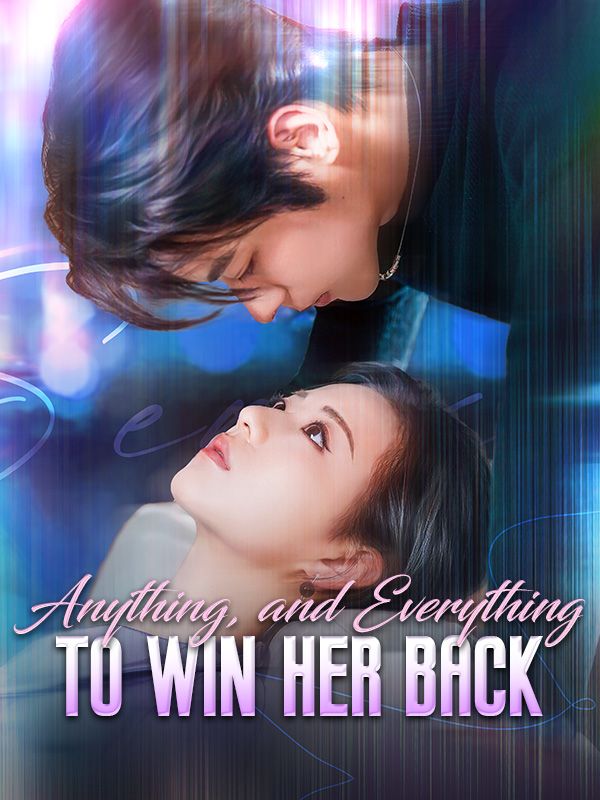 Anything, and Everything to Win Her Back