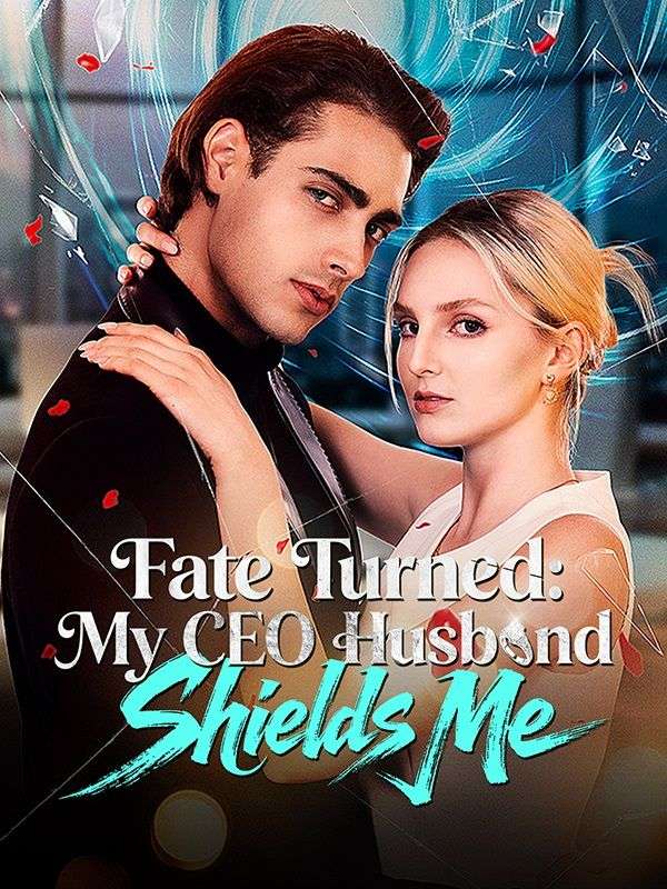 Fate Turned: My CEO Husband Shields Me