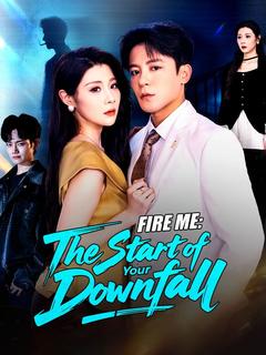 Fire Me: The Start of Your Downfall