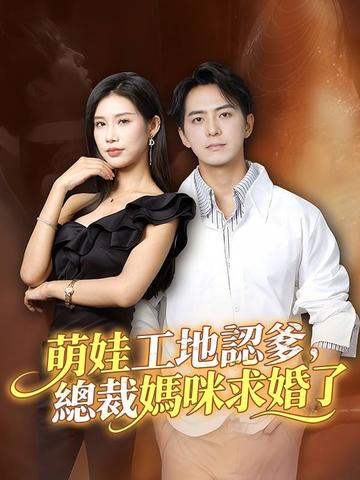 萌娃工地認爹,總裁媽咪求婚了
