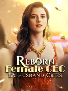 Reborn Female CEO, Ex-husband Cries