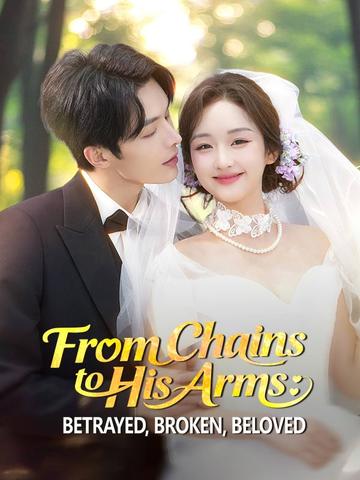 From Chains to His Arms: Betrayed, Broken, Beloved