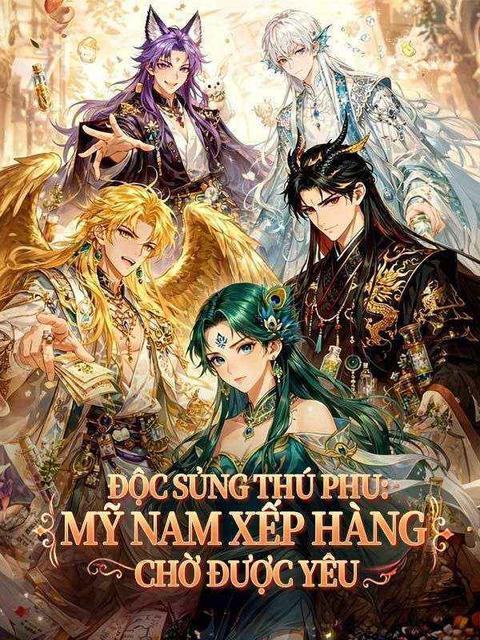 Độc Sủng Thú Phu: Mỹ Nam Xếp Hàng Chờ Được Yêu