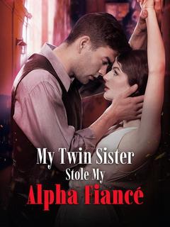My Twin Sister Stole My Alpha Fiancé