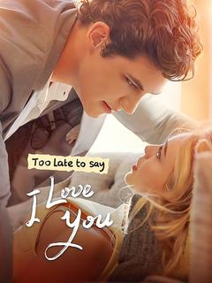 Too Late to Say I Love You