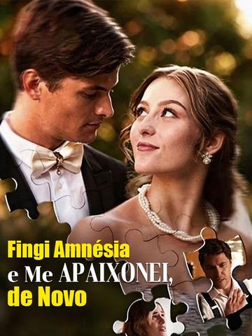 Fingi Amnésia e Me Apaixonei de Novo