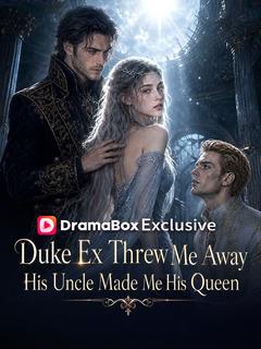 Duke Ex Threw Me Away, His Uncle Made Me His Queen