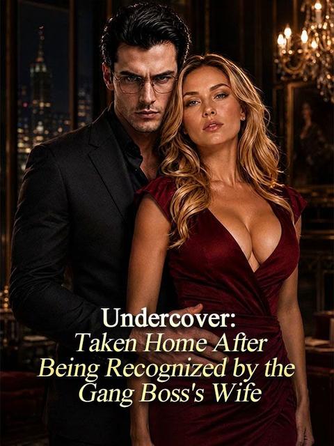 Undercover:Taken Home AfterBeing Recognized by the Gang Boss's Wife
