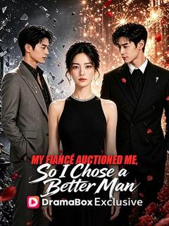 My Fiancé Auctioned Me, So I Chose a Better Man
