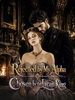 Rejected by My Alpha, Claimed by the Lycan King