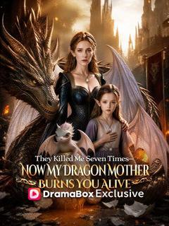 They Killed Me Seven Times—Now My Dragon Mother Burns You Alive