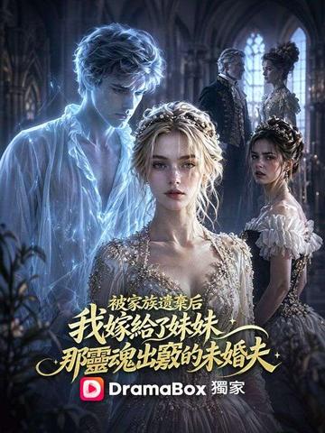 被家族遺棄后,我嫁給了妹妹那靈魂出竅的未婚夫