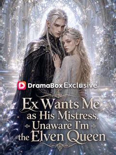 Ex Wants Me as His Mistress, Unaware I'm the Elven Queen