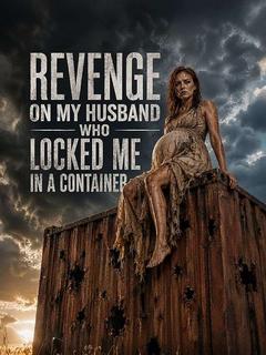 Revenge On My Husband Who Locked Me in a Container