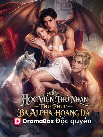 (Lồng tiếng)Học Viện Thú Nhân: Thu Phục Ba Alpha Hoang Dã