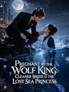 Pregnant by the Wolf King: Cleaner Bride Is the Lost Sea Princess