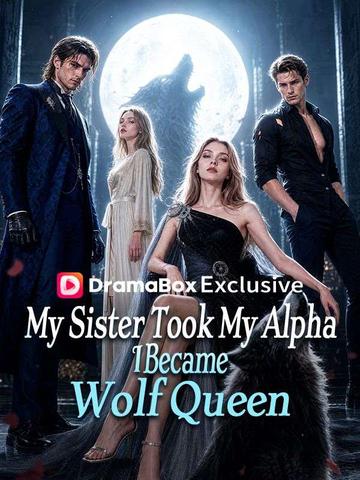 My Sister Took My Alpha, I Became Wolf Queen