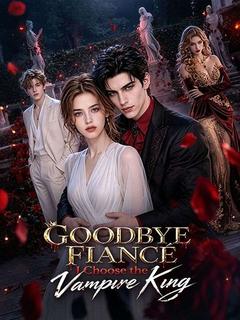 Goodbye Fiancé I Choose the Vampire King