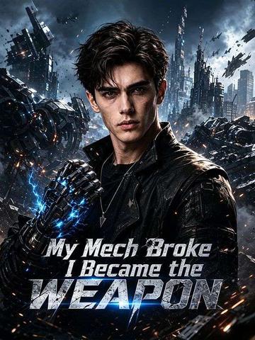 My Mech Broke,I Became the Weapon