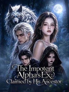 The Impotent Alpha’s Ex: Claimed by His Ancestor