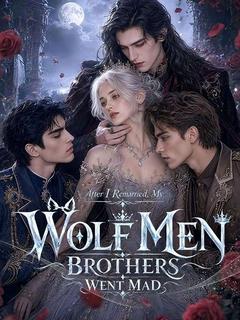 After I Remarried, My Wolf Men Brothers Went Mad