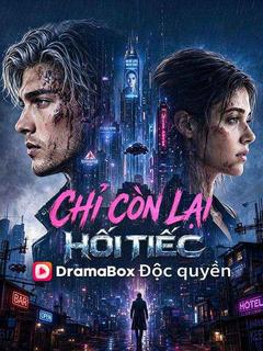(Lồng tiếng)Chỉ Còn Lại Hối Tiếc