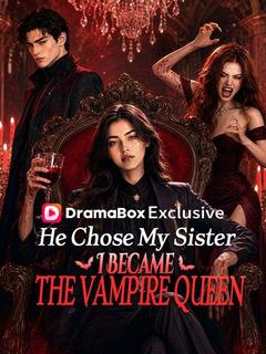 He Chose My Sister, I Became the Vampire Queen