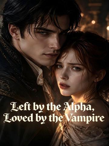 Left by the Alpha, Loved by the Vampire