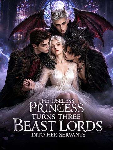 The Useless Princess Turns Three Beast Lords into Her Servants