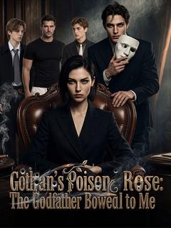 Gothan’s Poison Rose:The Godfather Bowed to Me