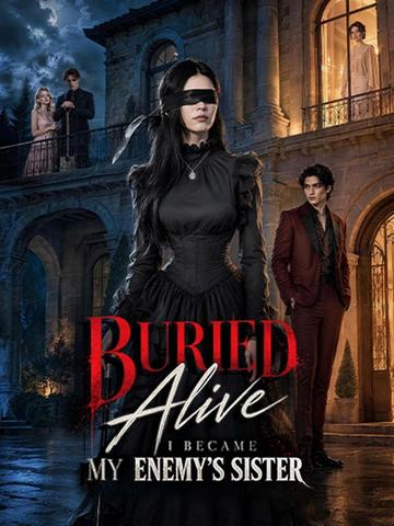 Buried Alive, I Became My Enemy's Sister