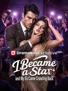 I Became a Star, and My Ex Came Crawling Back