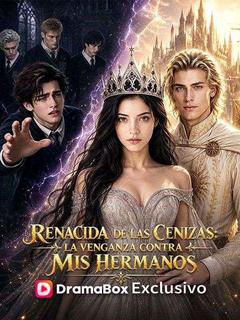 Renacida de las cenizas: la venganza contra mis hermanos