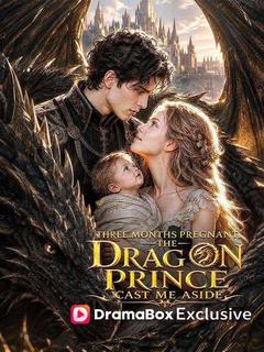 Three Months Pregnant, the Dragon Prince Cast Me Aside