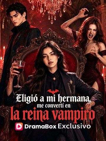 Eligió a mi hermana, me convertí en la reina vampiro