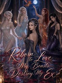Reborn to Love My Beasts, Destroy My Ex