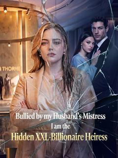 Bullied by my Husband's Mistress,I am the Hidden XXL-Billionaire Heiress