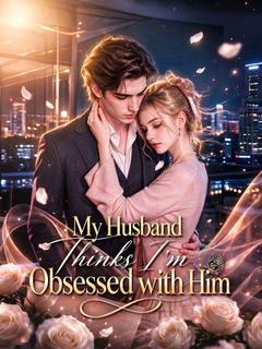 My Husband Thinks I’m Obsessed with Him