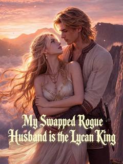 My Swapped Rogue Husband is the Lycan King