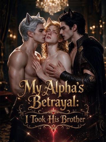 My Alpha's Betrayal:I Took His Brother