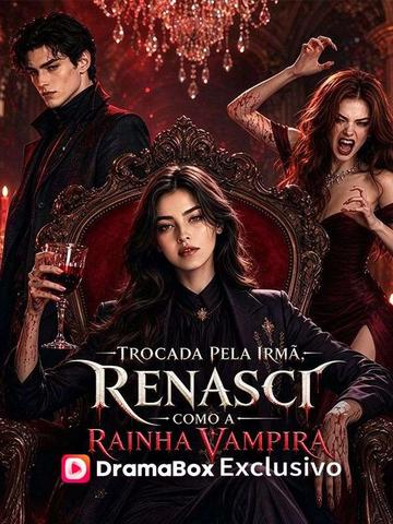 Trocada Pela Irmã, Renasci Como a Rainha Vampira (Dublado)