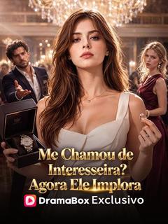 Me Chamou de Interesseira? Agora Ele Implora