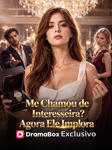Me Chamou de Interesseira? Agora Ele Implora